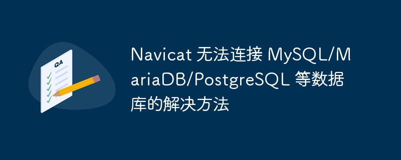 Navicat 無法連接 MySQL/MariaDB/PostgreSQL 等數據庫的解決方法 - 小浪云數據