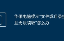 华硕电脑提示“文件或目录损坏且无法读取”怎么办