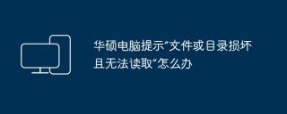 华硕电脑提示“文件或目录损坏且无法读取”怎么办