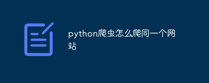 python爬虫怎么爬同一个网站 - 小浪资源网