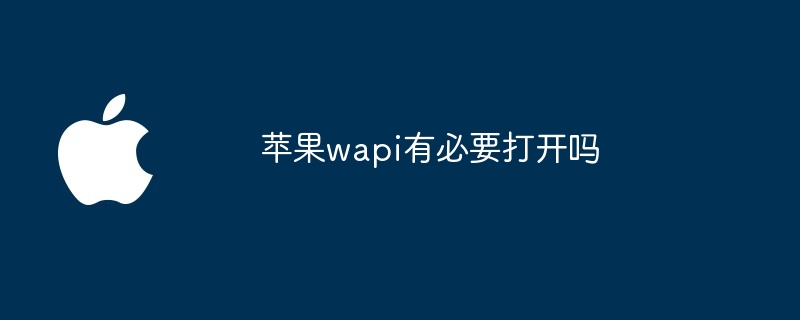 苹果wapi有必要打开吗