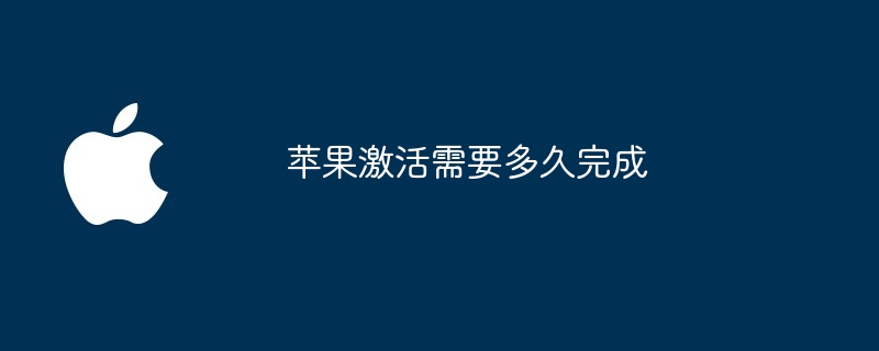 苹果激活需要多久完成