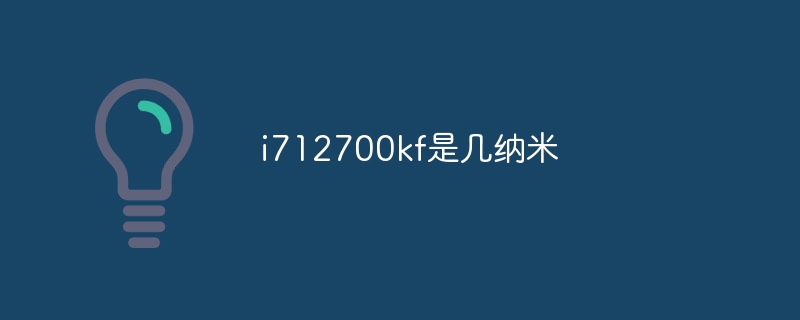 i712700kf是几纳米