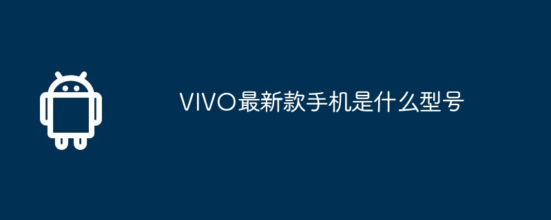 VIVO最新款手机是什么型号
