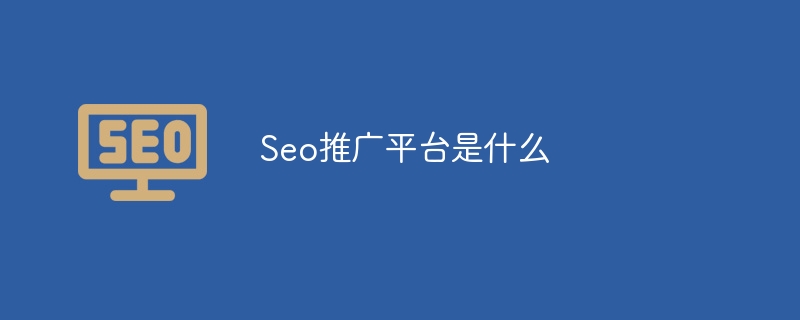 Seo推廣平臺是什么