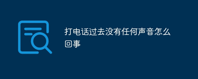 打电话过去没有任何声音怎么回事