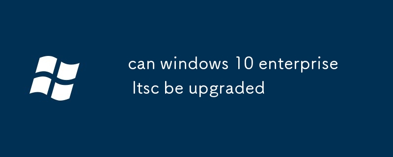 Windows 10 Enterprise LTSC 可以升級嗎