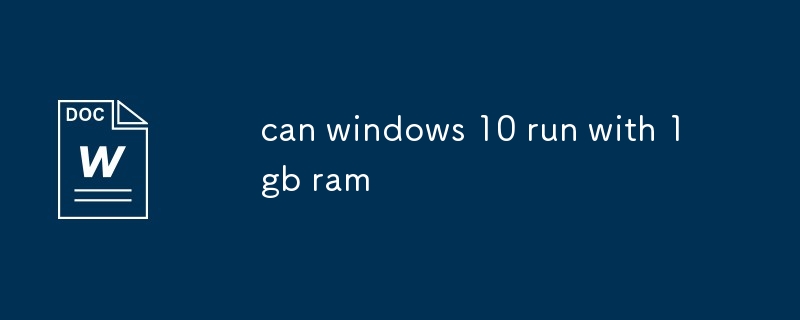 Windows 10 peut-il fonctionner avec 1 Go de RAM