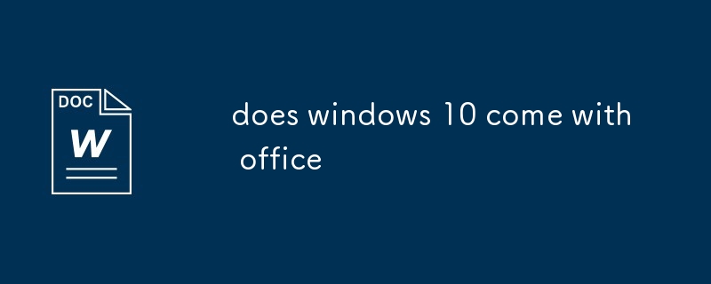 est-ce que Windows 10 est livré avec Office