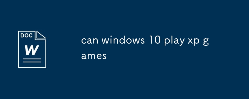 Windows 10 peut-il jouer à des jeux XP