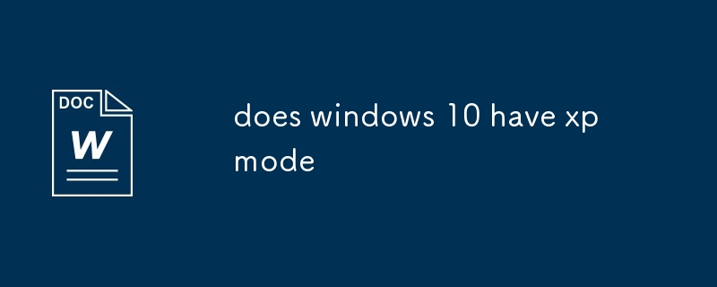 est-ce que Windows 10 a le mode XP