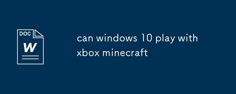 Windows 10 peut-il jouer avec Xbox Minecraft