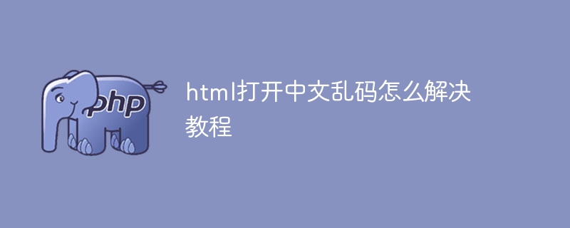 html打开中文乱码怎么解决教程