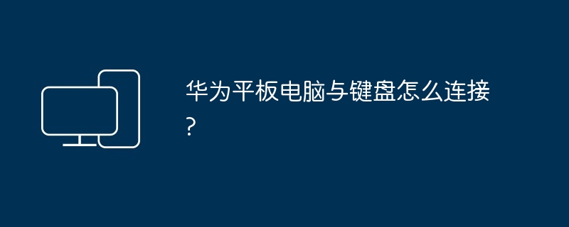 华为平板电脑与键盘怎么连接?