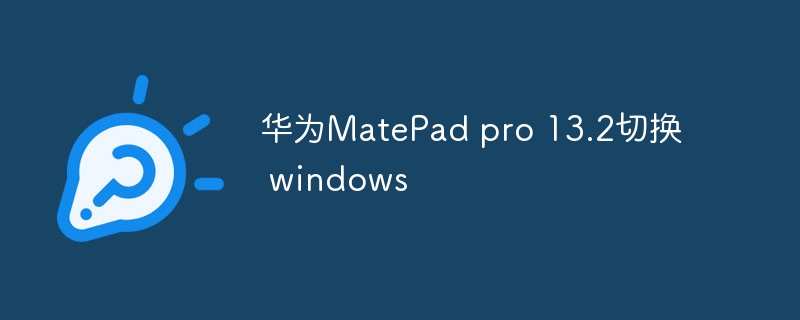 华为MatePad pro 13.2切换 windows