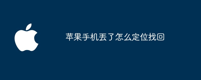 苹果手机丟了怎么定位找回