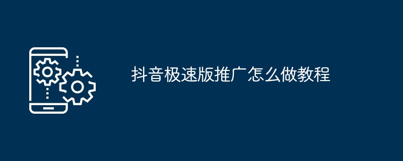 抖音极速版推广怎么做教程