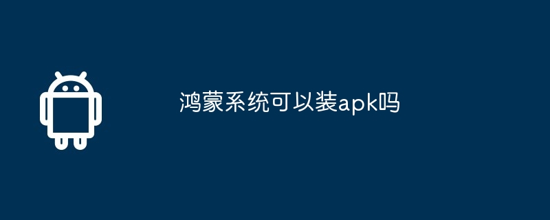 鸿蒙系统可以装apk吗