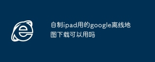 自制ipad用的google离线地图下载可以用吗