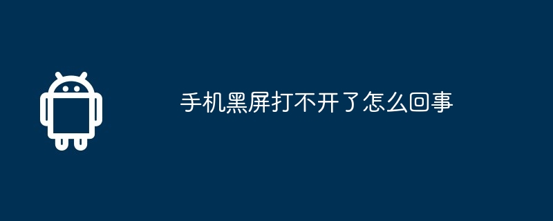 手机黑屏打不开了怎么回事