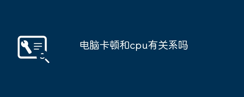 电脑卡顿和cpu有关系吗