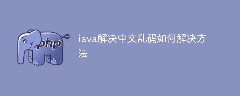 iava解决中文乱码如何解决方法