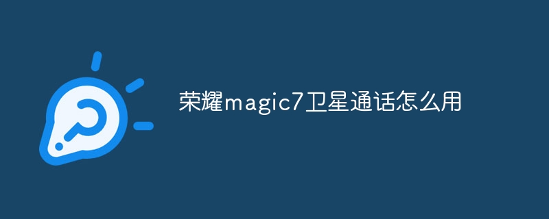 荣耀magic7卫星通话怎么用