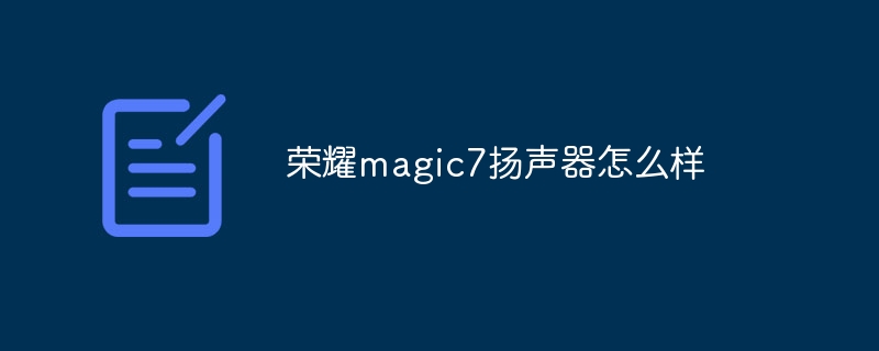荣耀magic7扬声器怎么样