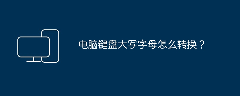 电脑键盘大写字母怎么转换?
