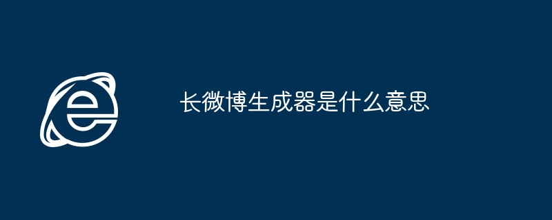 长微博生成器是什么意思