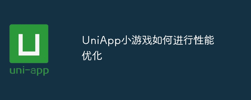 UniApp小游戏如何进行性能优化
