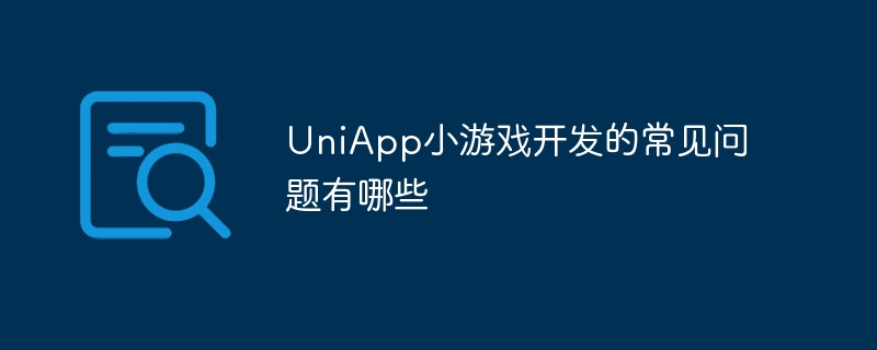 UniApp小游戏开发的常见问题有哪些