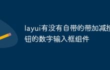 layui有没有自带的带加减按钮的数字输入框组件