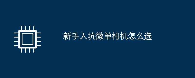 新手入坑微单相机怎么选