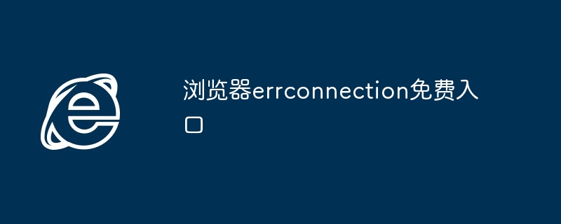 浏览器errconnection免费入口