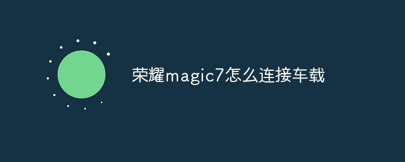 荣耀magic7怎么连接车载