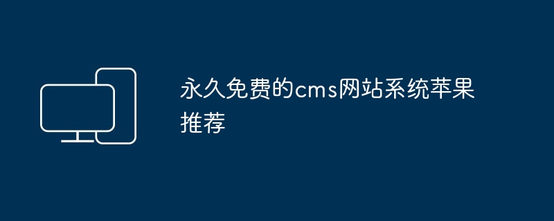 永久免费的cms网站系统苹果推荐