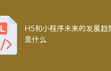 H5和小程序未来的发展趋势是什么