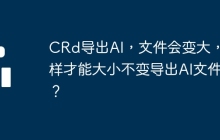 CRd导出AI,文件会变大,怎样才能大小不变导出AI文件?
