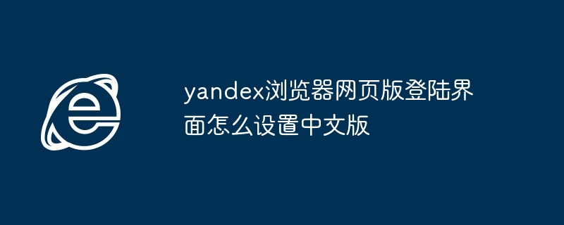 yandex浏览器网页版登陆界面怎么设置中文版