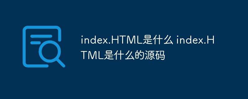 index.HTML是什么 index.HTML是什么的源碼