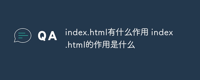 index.html有什么作用 index.html的作用是什么 - 小浪云數據