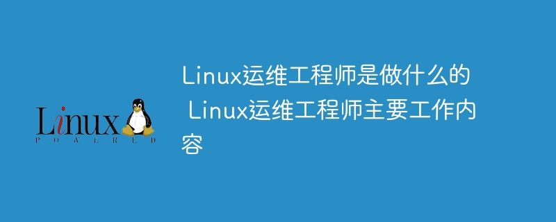 Linux运维工程师是做什么的  Linux运维工程师主要工作内容 - 小浪资源网