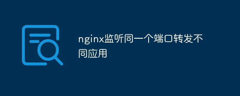 nginx監聽同一個端口轉發不同應用 - 小浪云數據