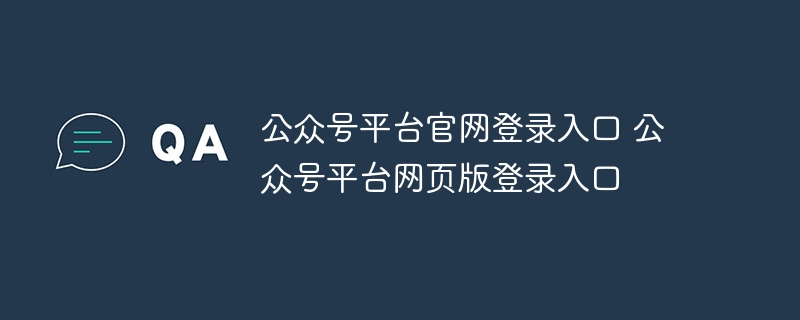 公众号平台官网登录入口 公众号平台网页版登录入口 - 小浪云数据