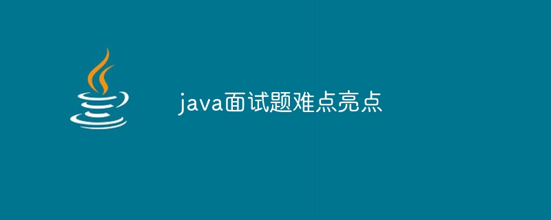 java面试题难点亮点