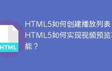 HTML5如何创建播放列表？ HTML5如何实现视频预览功能？