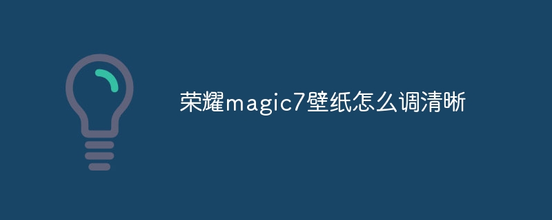 荣耀magic7壁纸怎么调清晰