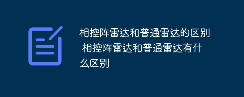 相控陣雷達和普通雷達的區別 相控陣雷達和普通雷達有什么區別