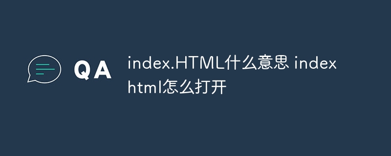 index.HTML什么意思 indexhtml怎么打開